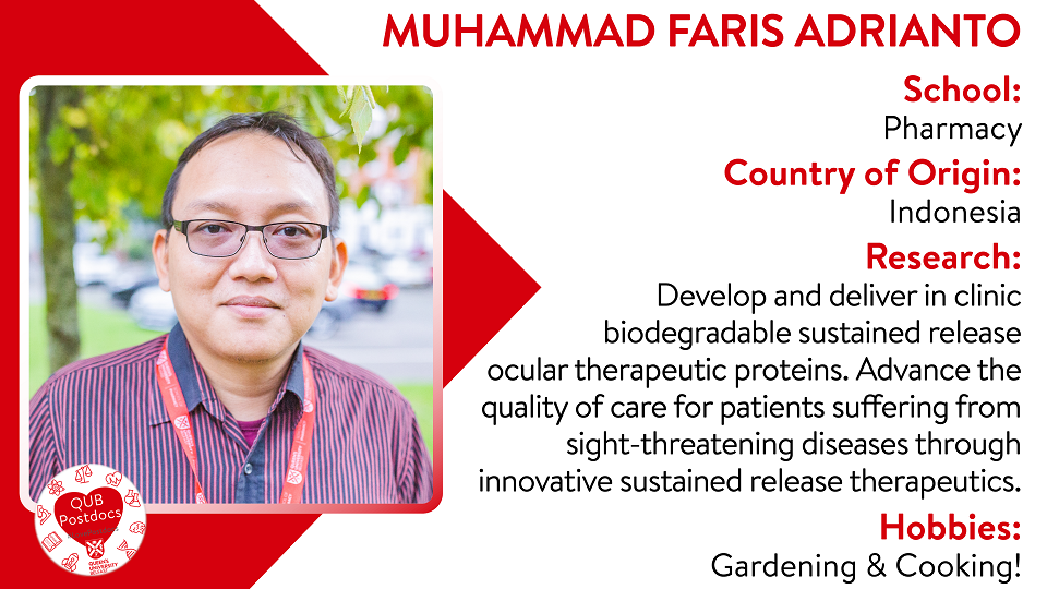 Muhammad Faris Adrianto. Pharmacy. From Indonesia. Research: Develop and deliver in clinic biodegradable sustained release ocular therapeutic proteins. Through innovative sustained release therapeutics, we can advance the quality of care for patients suffering from sight-threatening diseases. Hobbies: Gardening and cooking.
